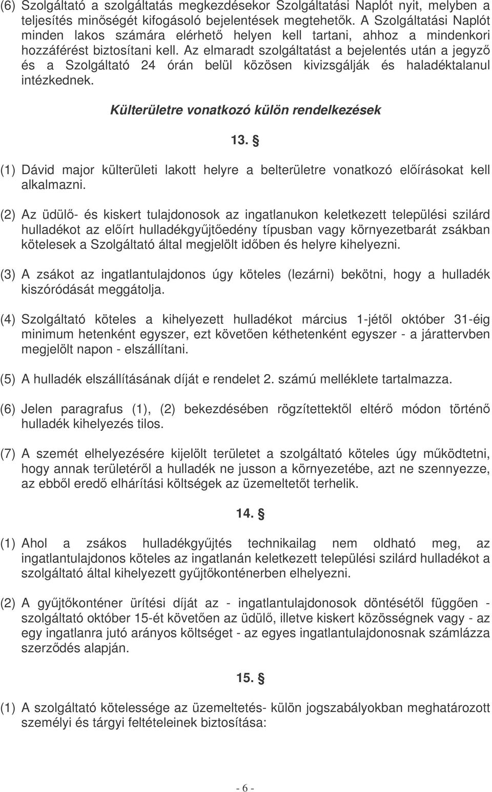 Az elmaradt szolgáltatást a bejelentés után a jegyz és a Szolgáltató 24 órán belül közösen kivizsgálják és haladéktalanul intézkednek. Külterületre vonatkozó külön rendelkezések 13.