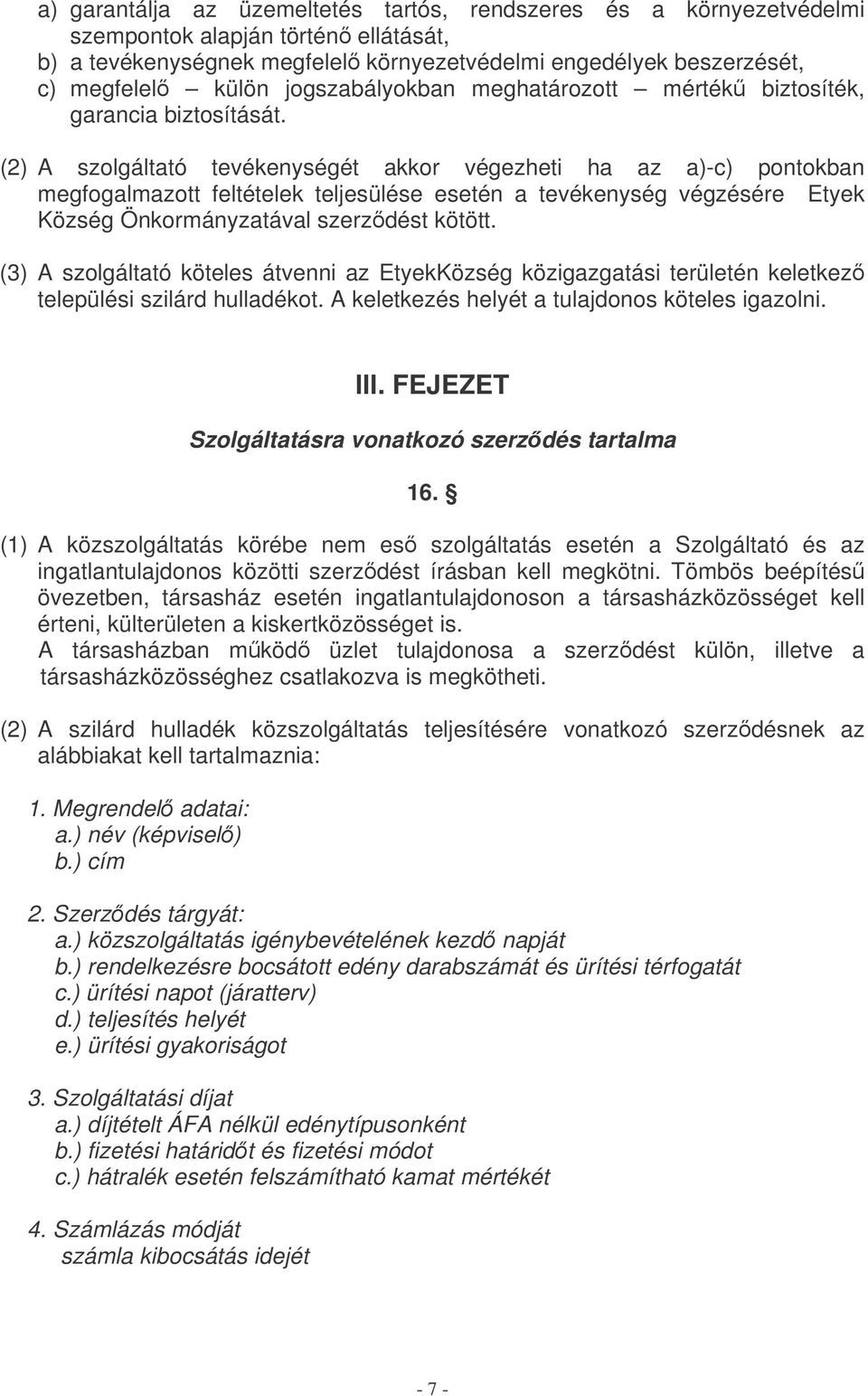 (2) A szolgáltató tevékenységét akkor végezheti ha az a)-c) pontokban megfogalmazott feltételek teljesülése esetén a tevékenység végzésére Etyek Község Önkormányzatával szerzdést kötött.