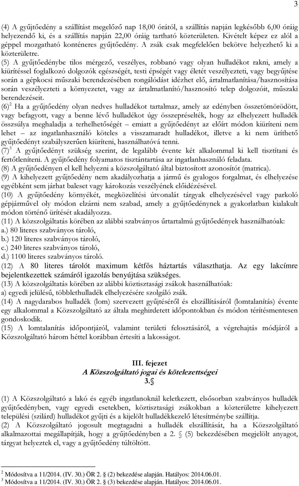 (5) A gyűjtőedénybe tilos mérgező, veszélyes, robbanó vagy olyan hulladékot rakni, amely a kiürítéssel foglalkozó dolgozók egészségét, testi épségét vagy életét veszélyezteti, vagy begyűjtése során a