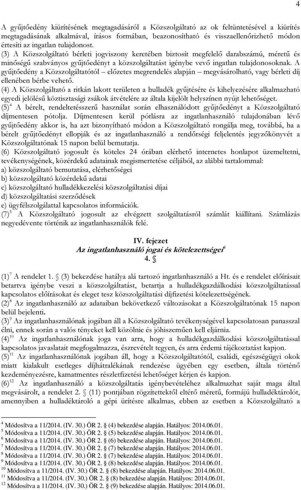 (3) A Közszolgáltató bérleti jogviszony keretében biztosít megfelelő darabszámú, méretű és minőségű szabványos gyűjtőedényt a közszolgáltatást igénybe vevő ingatlan tulajdonosoknak.