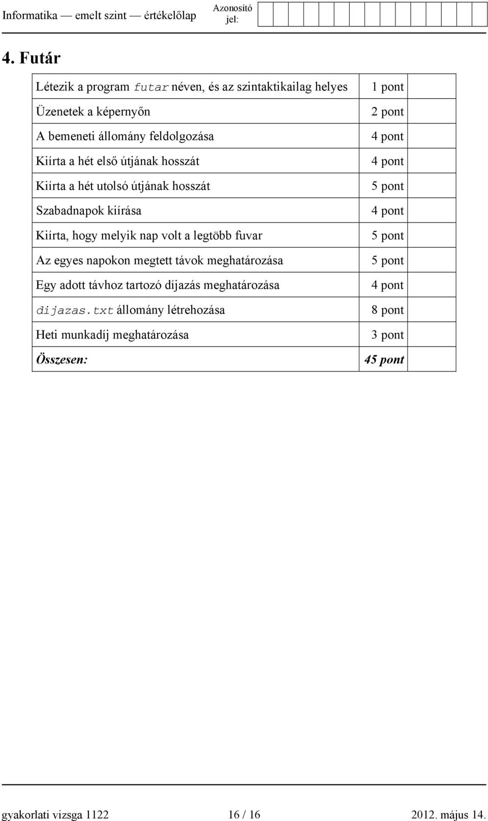 első útjának hosszát Kiírta a hét utolsó útjának hosszát Szabadnapok kiírása Kiírta, hogy melyik nap volt a legtöbb fuvar Az egyes