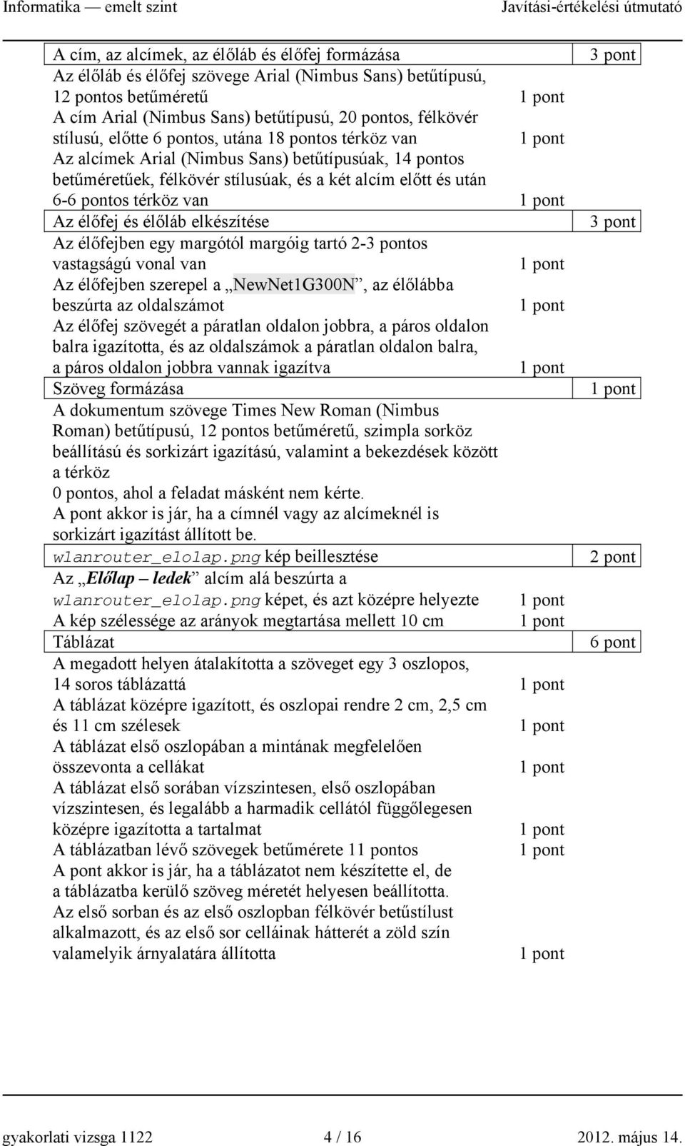 elkészítése Az élőfejben egy margótól margóig tartó 2-os vastagságú vonal van Az élőfejben szerepel a NewNet1G300N, az élőlábba beszúrta az oldalszámot Az élőfej szövegét a páratlan oldalon jobbra, a