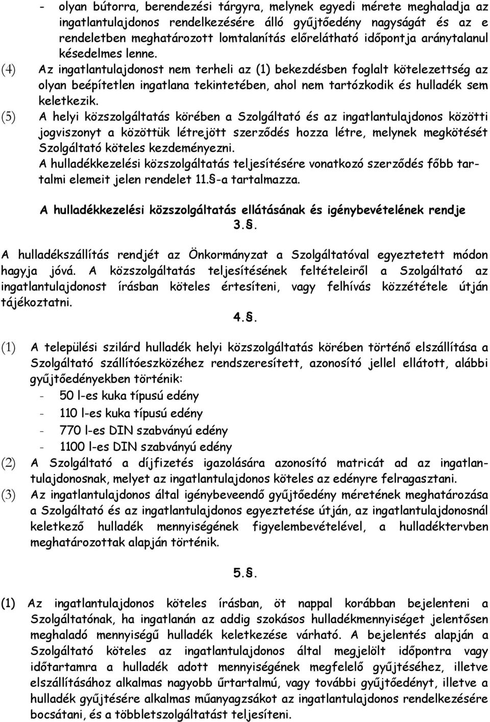 (4) Az ingatlantulajdonost nem terheli az (1) bekezdésben foglalt kötelezettség az olyan beépítetlen ingatlana tekintetében, ahol nem tartózkodik és hulladék sem keletkezik.