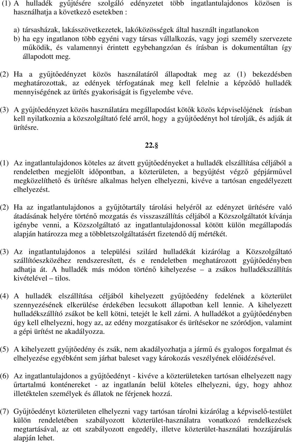 (2) Ha a győjtıedényzet közös használatáról állapodtak meg az (1) bekezdésben meghatározottak, az edények térfogatának meg kell felelnie a képzıdı hulladék mennyiségének az ürítés gyakoriságát is