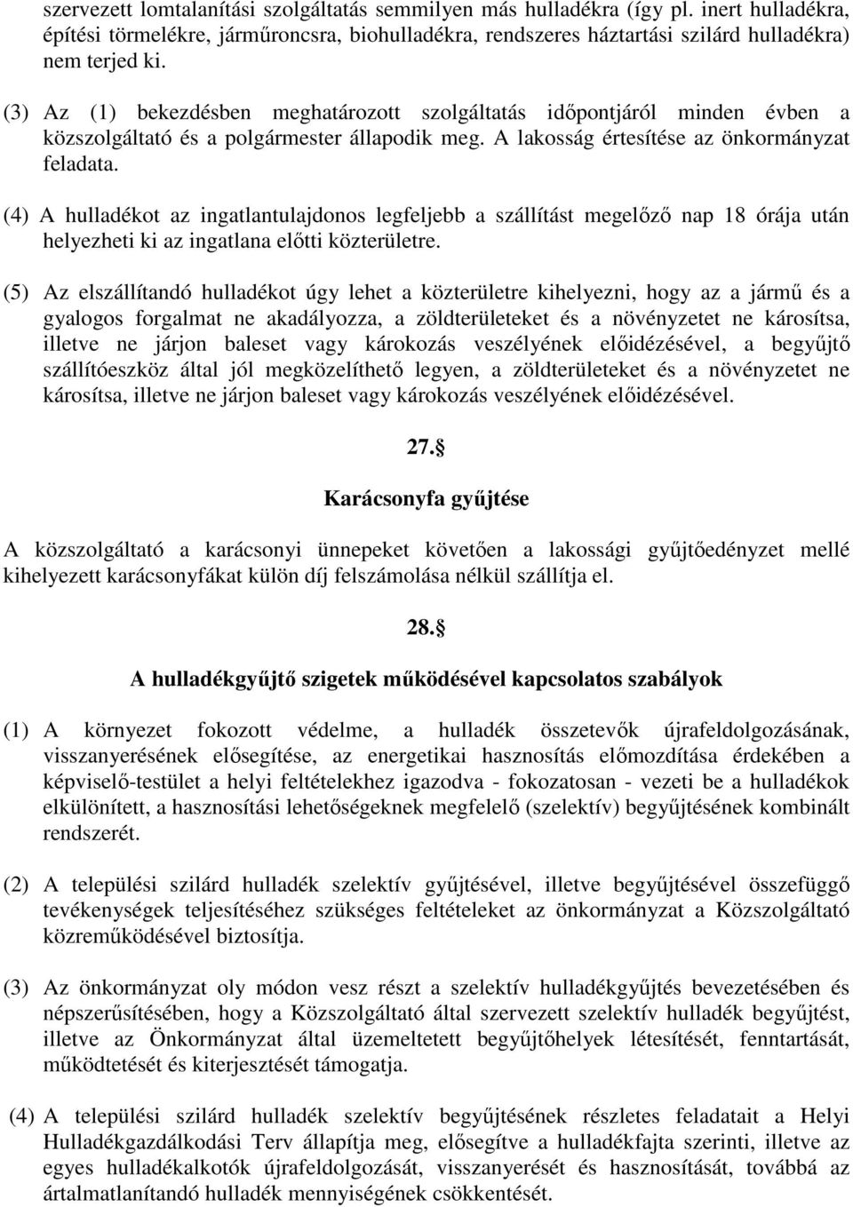 (4) A hulladékot az ingatlantulajdonos legfeljebb a szállítást megelızı nap 18 órája után helyezheti ki az ingatlana elıtti közterületre.