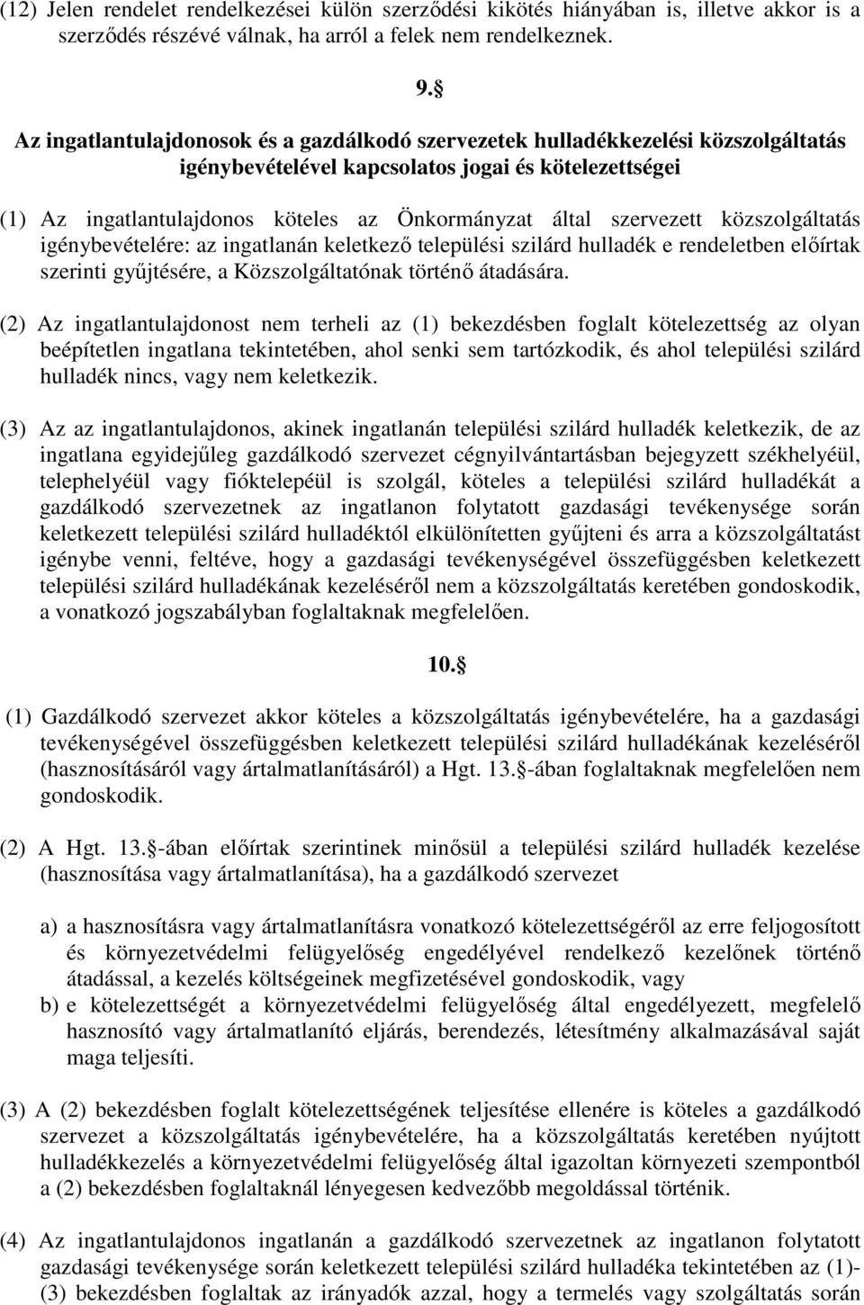 szervezett közszolgáltatás igénybevételére: az ingatlanán keletkezı települési szilárd hulladék e rendeletben elıírtak szerinti győjtésére, a Közszolgáltatónak történı átadására.