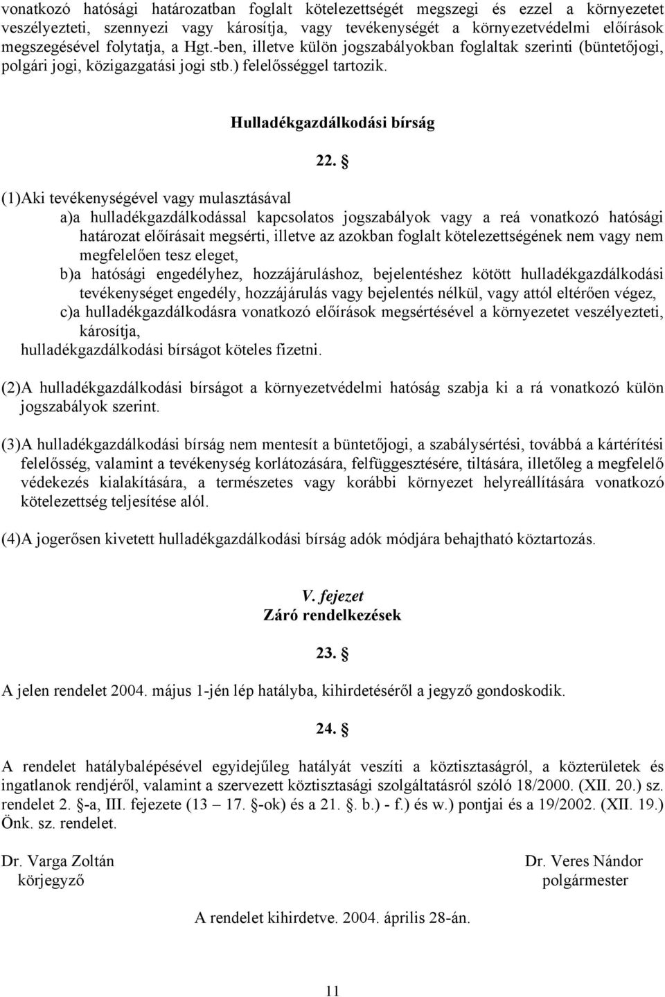 (1)Aki tevékenységével vagy mulasztásával a)a hulladékgazdálkodással kapcsolatos jogszabályok vagy a reá vonatkozó hatósági határozat előírásait megsérti, illetve az azokban foglalt kötelezettségének