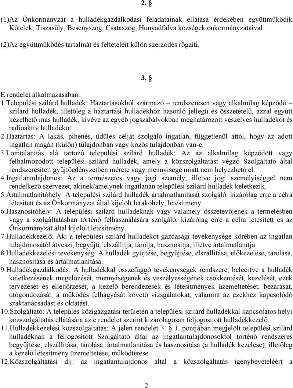 Települési szilárd hulladék: Háztartásokból származó rendszeresen vagy alkalmilag képződő szilárd hulladék, illetőleg a háztartási hulladékhoz hasonló jellegű és összetételű, azzal együtt kezelhető