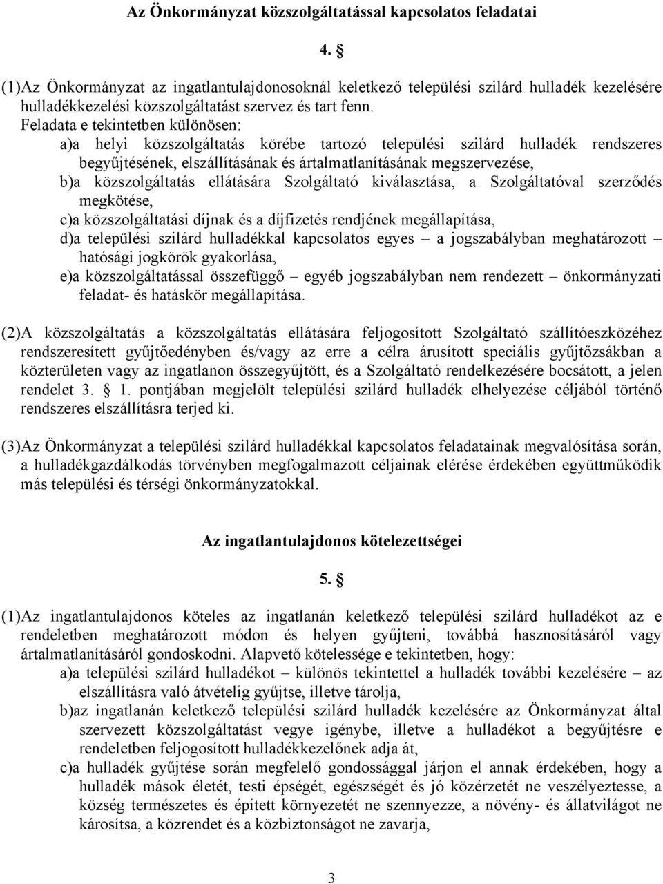 Feladata e tekintetben különösen: a)a helyi közszolgáltatás körébe tartozó települési szilárd hulladék rendszeres begyűjtésének, elszállításának és ártalmatlanításának megszervezése, b)a