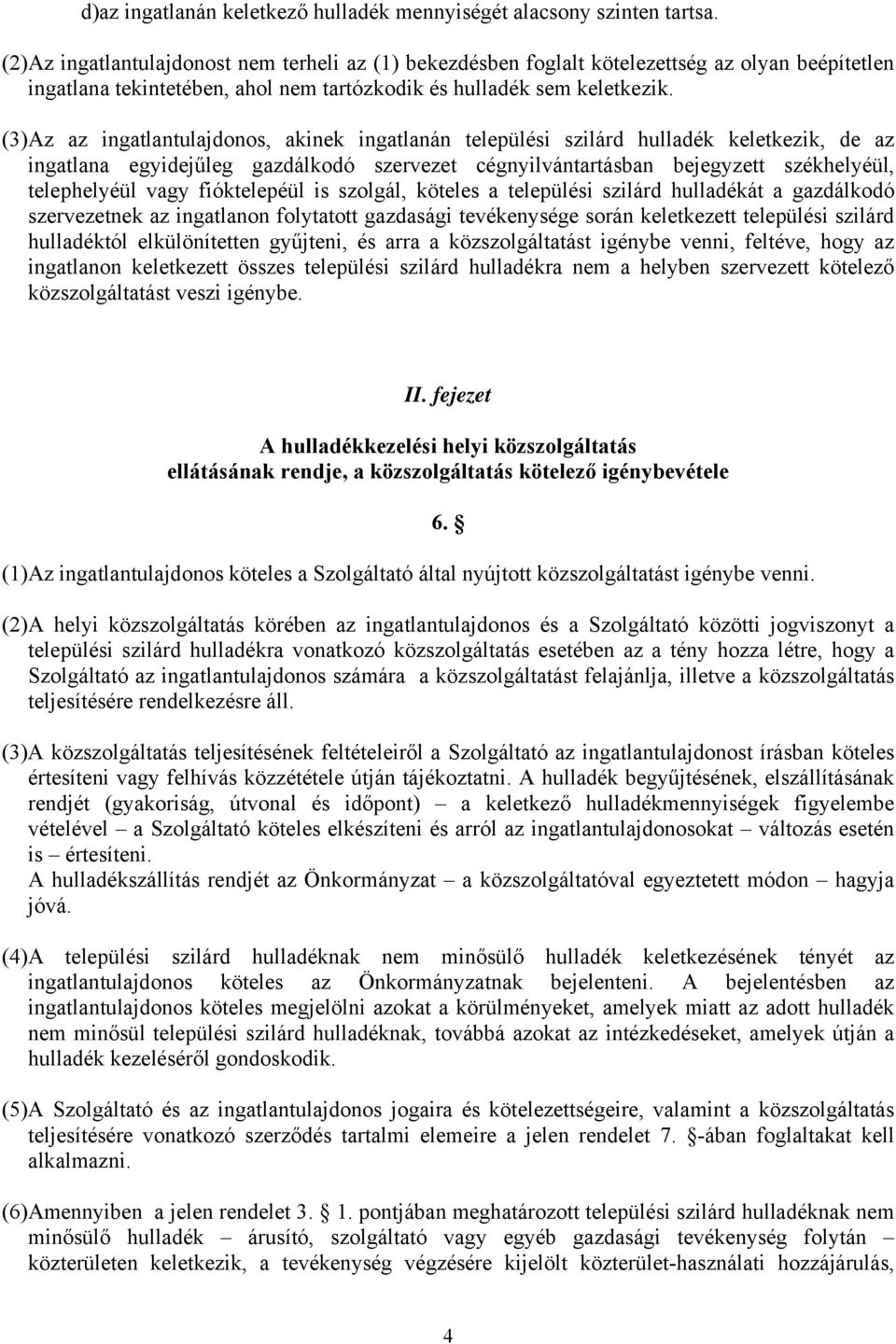 (3)Az az ingatlantulajdonos, akinek ingatlanán települési szilárd hulladék keletkezik, de az ingatlana egyidejűleg gazdálkodó szervezet cégnyilvántartásban bejegyzett székhelyéül, telephelyéül vagy