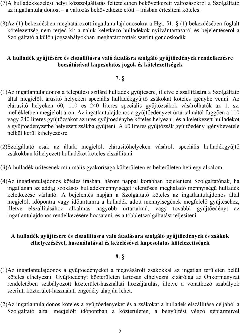 (1) bekezdésében foglalt kötelezettség nem terjed ki; a náluk keletkező hulladékok nyilvántartásáról és bejelentéséről a Szolgáltató a külön jogszabályokban meghatározottak szerint gondoskodik.