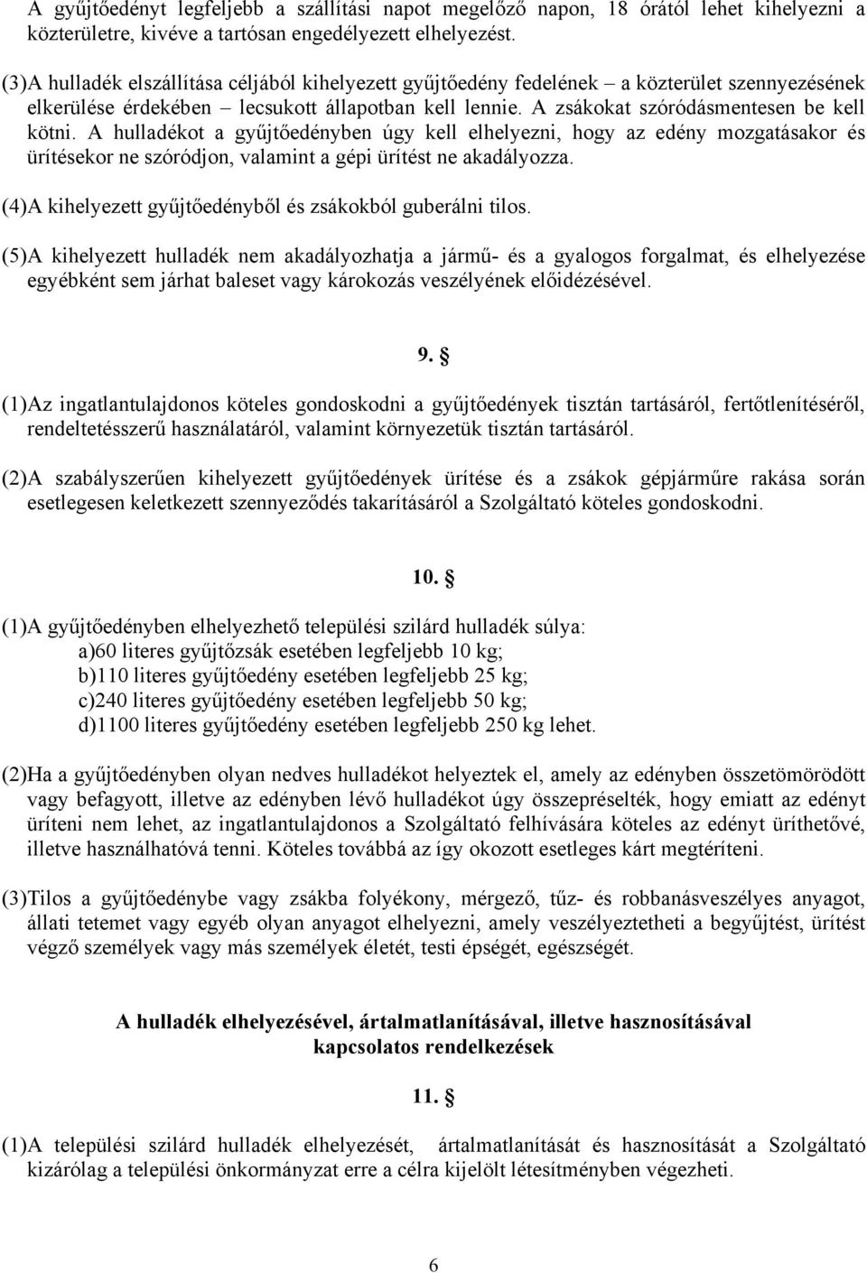 A hulladékot a gyűjtőedényben úgy kell elhelyezni, hogy az edény mozgatásakor és ürítésekor ne szóródjon, valamint a gépi ürítést ne akadályozza.