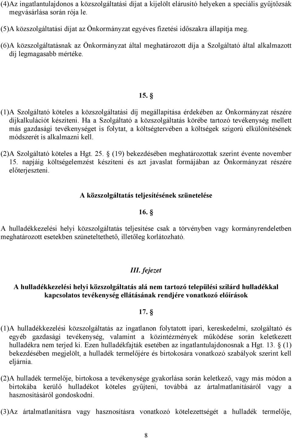 (6)A közszolgáltatásnak az Önkormányzat által meghatározott díja a Szolgáltató által alkalmazott díj legmagasabb mértéke. 15.