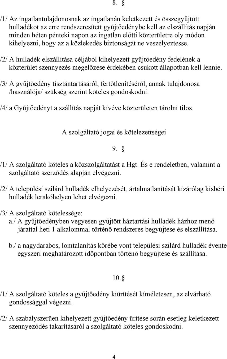 /2/ A hulladék elszállítása céljából kihelyezett gyűjtőedény fedelének a közterület szennyezés megelőzése érdekében csukott állapotban kell lennie.