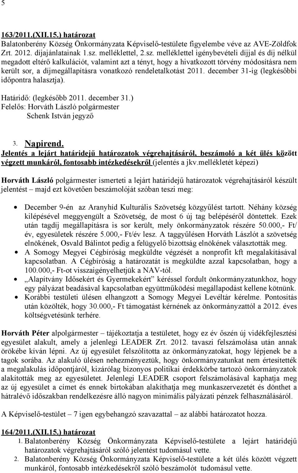 melléklettel igénybevételi díjjal és díj nélkül megadott eltérő kalkulációt, valamint azt a tényt, hogy a hivatkozott törvény módosításra nem került sor, a díjmegállapításra vonatkozó