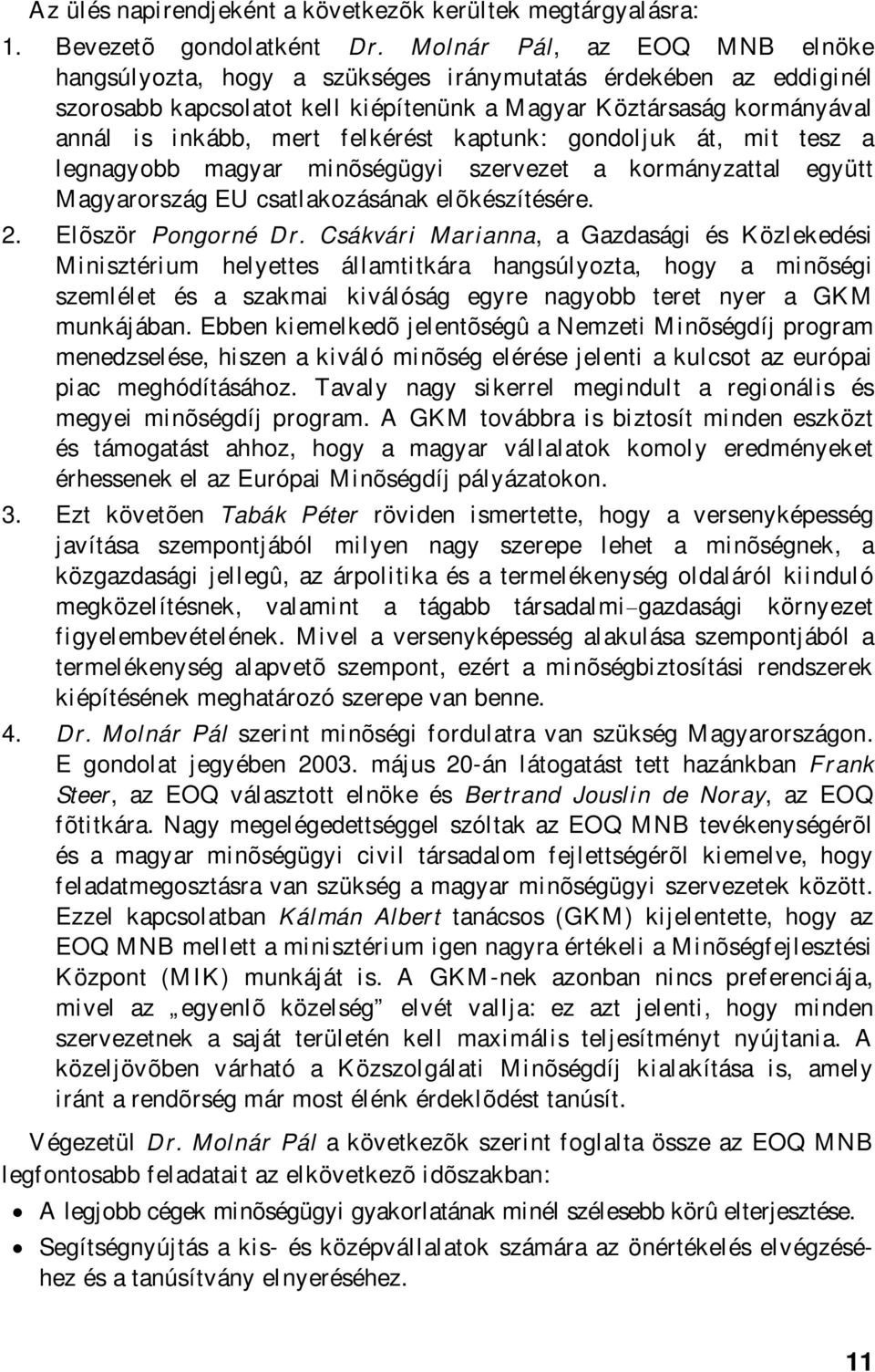 kaptunk: gondoljuk át, mit tesz a legnagyobb magyar minõségügyi szervezet a kormányzattal együtt Magyarország EU csatlakozásának elõkészítésére. 2. Elõször Pongorné Dr.