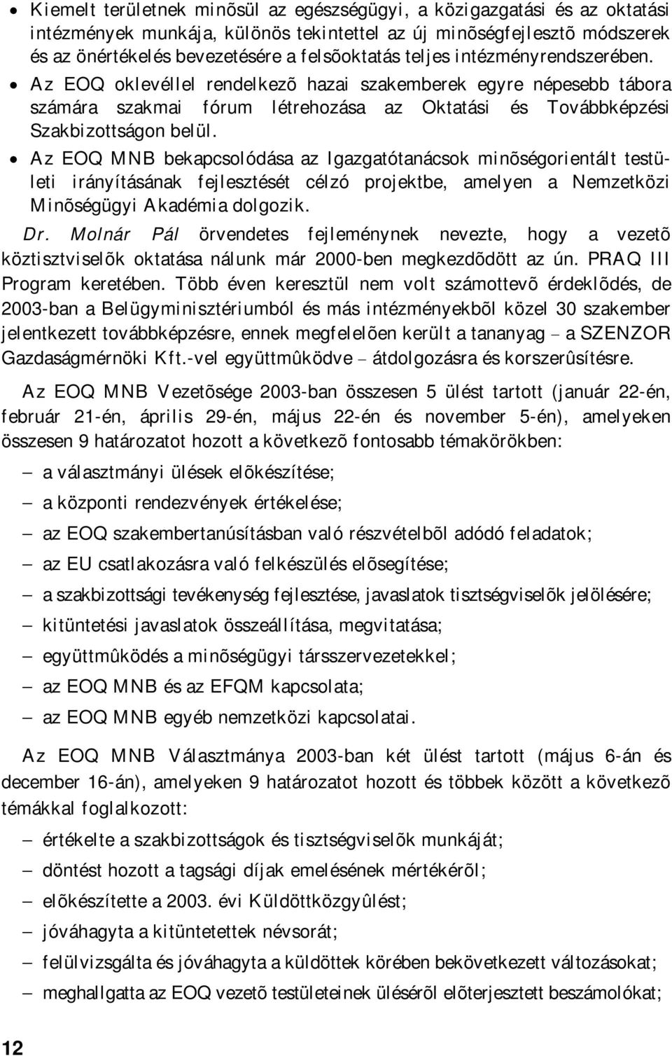Az EOQ bekapcsolódása az Igazgatótanácsok minõségorientált testületi irányításának fejlesztését célzó projektbe, amelyen a Nemzetközi Minõségügyi Akadémia dolgozik. Dr.