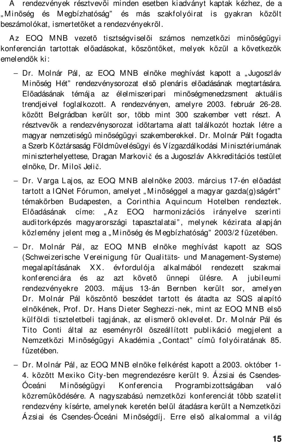 Molnár Pál, az EOQ elnöke meghívást kapott a Jugoszláv Minõség Hét rendezvénysorozat elsõ plenáris elõadásának megtartására.