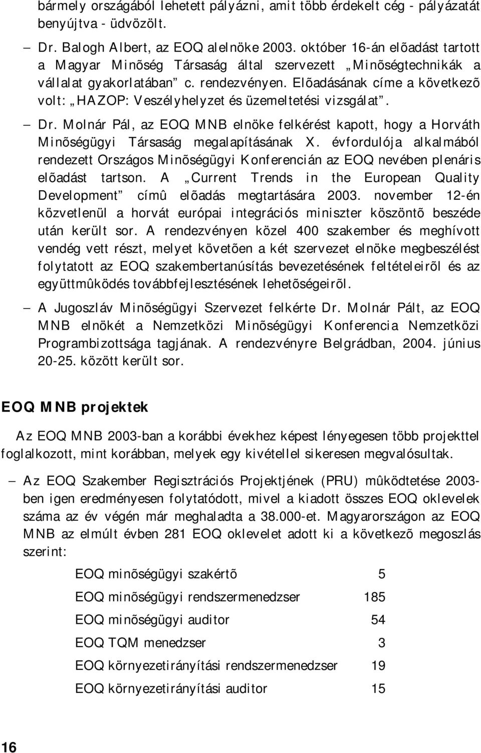 Elõadásának címe a következõ volt: HAZOP: Veszélyhelyzet és üzemeltetési vizsgálat. Dr. Molnár Pál, az EOQ elnöke felkérést kapott, hogy a Horváth Minõségügyi Társaság megalapításának X.