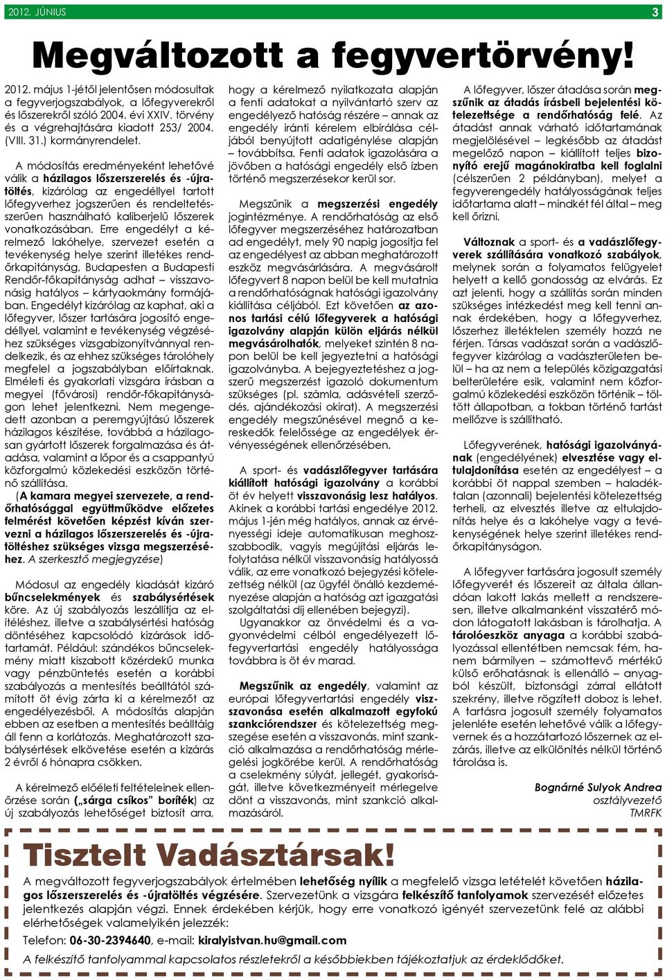 A módosítás eredményeként lehetővé válik a házilagos lőszerszerelés és -újratöltés, kizárólag az engedéllyel tartott lőfegyverhez jogszerűen és rendeltetésszerűen használható kaliberjelű lőszerek