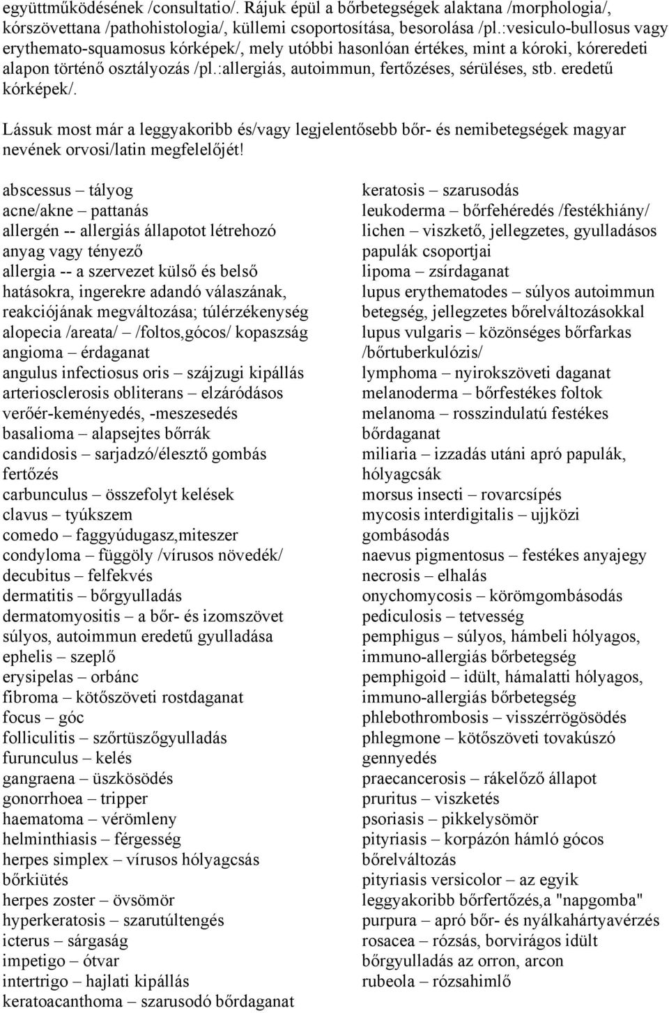 eredetű kórképek/. Lássuk most már a leggyakoribb és/vagy legjelentősebb bőr- és nemibetegségek magyar nevének orvosi/latin megfelelőjét!