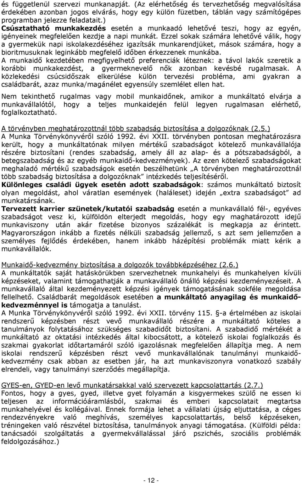 Ezzel sokak számára lehetővé válik, hogy a gyermekük napi iskolakezdéséhez igazítsák munkarendjüket, mások számára, hogy a bioritmusuknak leginkább megfelelő időben érkezzenek munkába.