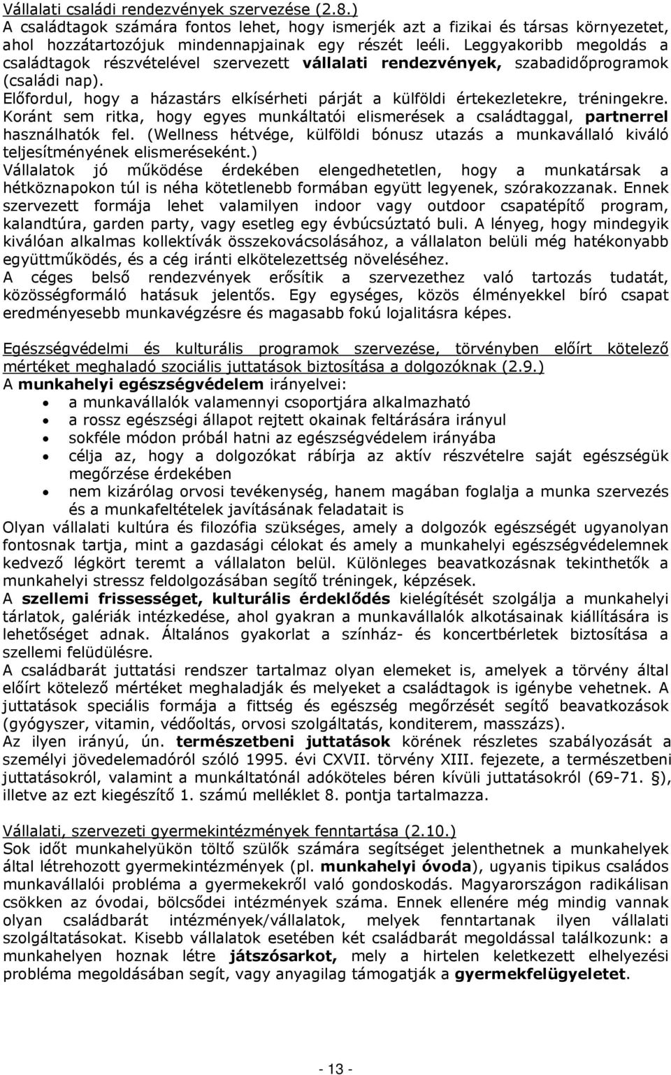 Előfordul, hogy a házastárs elkísérheti párját a külföldi értekezletekre, tréningekre. Koránt sem ritka, hogy egyes munkáltatói elismerések a családtaggal, partnerrel használhatók fel.