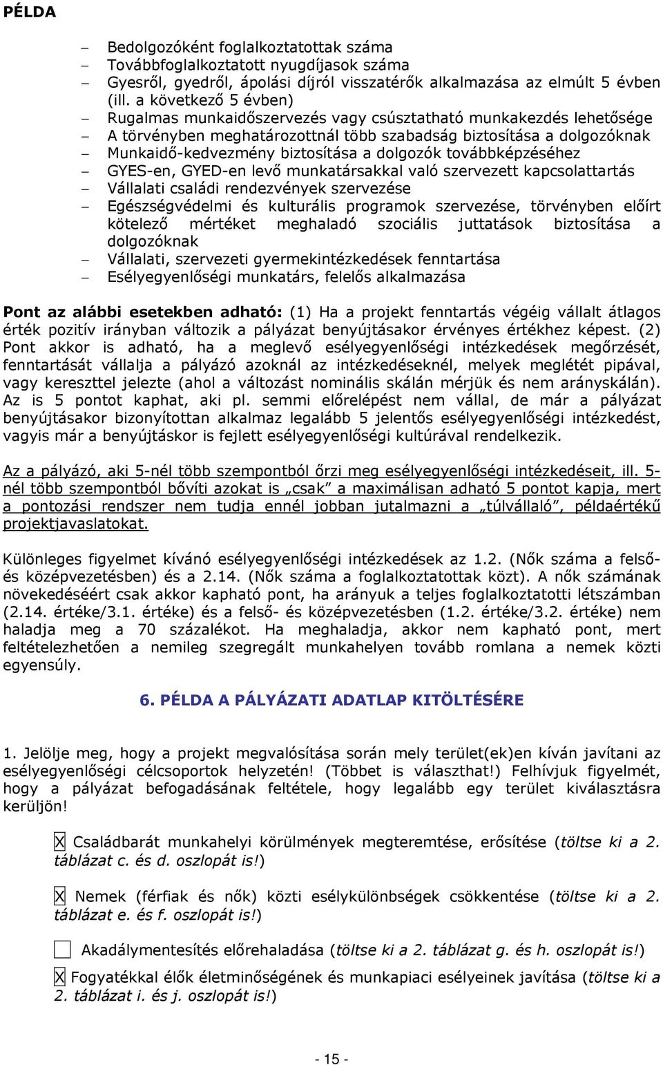 dolgozók továbbképzéséhez GYES-en, GYED-en levő munkatársakkal való szervezett kapcsolattartás Vállalati családi rendezvények szervezése Egészségvédelmi és kulturális programok szervezése, törvényben