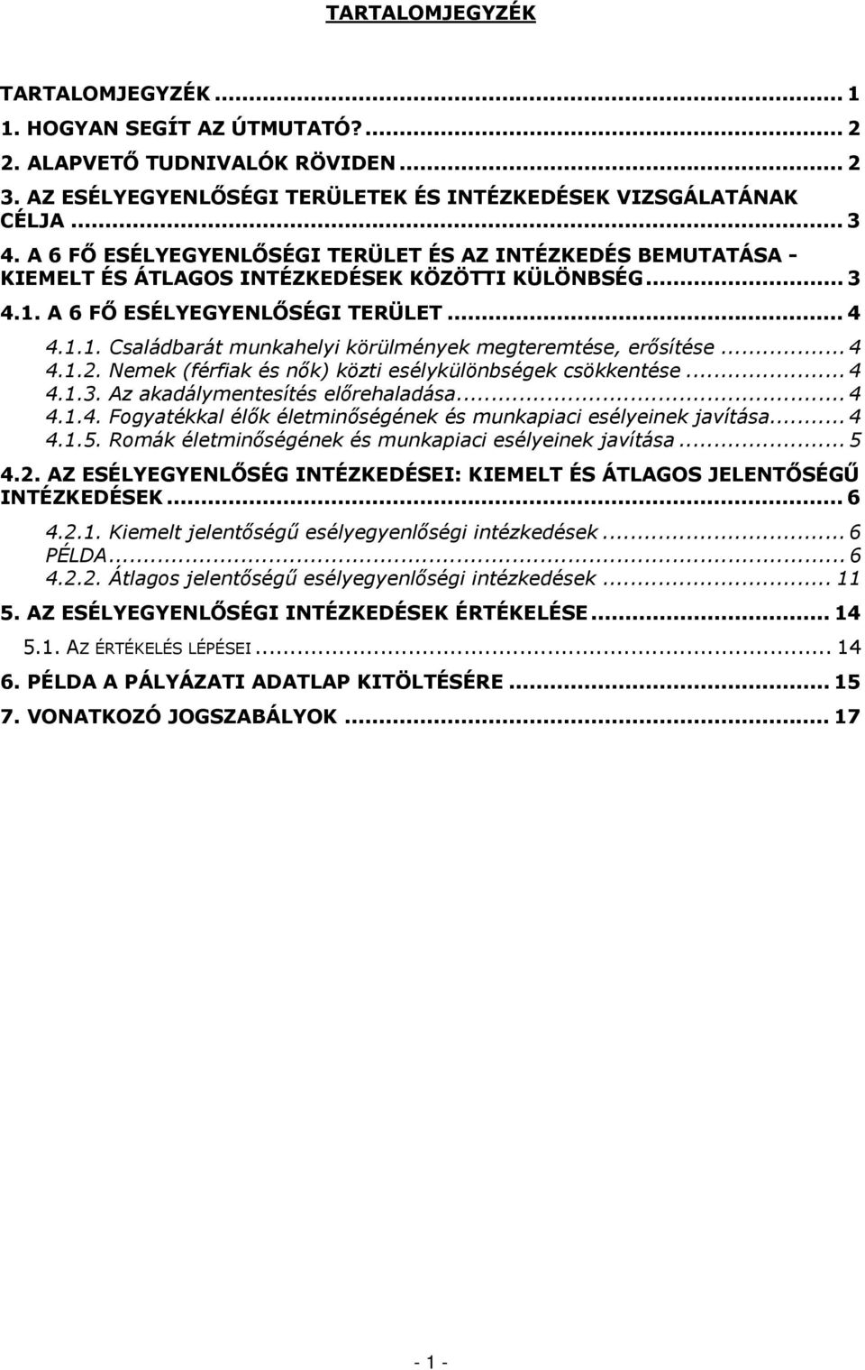 .. 4 4.1.2. Nemek (férfiak és nők) közti esélykülönbségek csökkentése... 4 4.1.3. Az akadálymentesítés előrehaladása... 4 4.1.4. Fogyatékkal élők életminőségének és munkapiaci esélyeinek javítása.