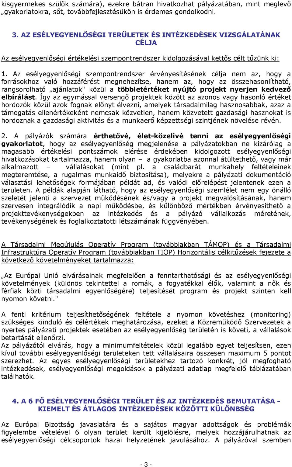 Az esélyegyenlőségi szempontrendszer érvényesítésének célja nem az, hogy a forrásokhoz való hozzáférést megnehezítse, hanem az, hogy az összehasonlítható, rangsorolható ajánlatok" közül a