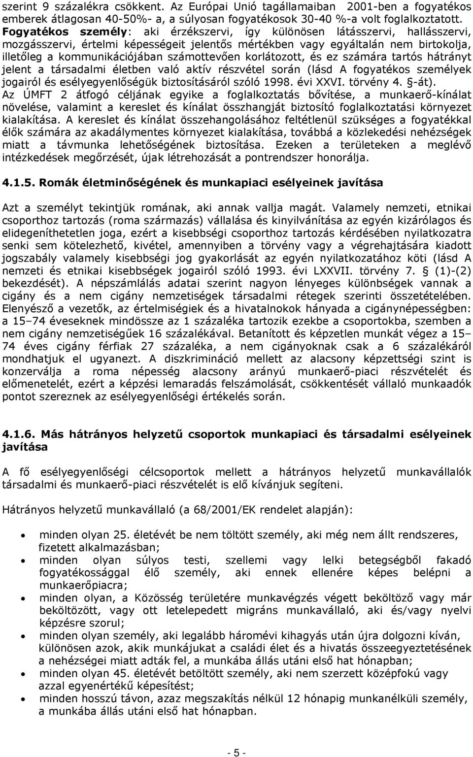számottevően korlátozott, és ez számára tartós hátrányt jelent a társadalmi életben való aktív részvétel során (lásd A fogyatékos személyek jogairól és esélyegyenlőségük biztosításáról szóló 1998.