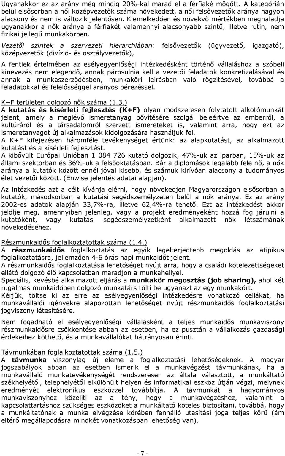 Kiemelkedően és növekvő mértékben meghaladja ugyanakkor a nők aránya a férfiakét valamennyi alacsonyabb szintű, illetve rutin, nem fizikai jellegű munkakörben.