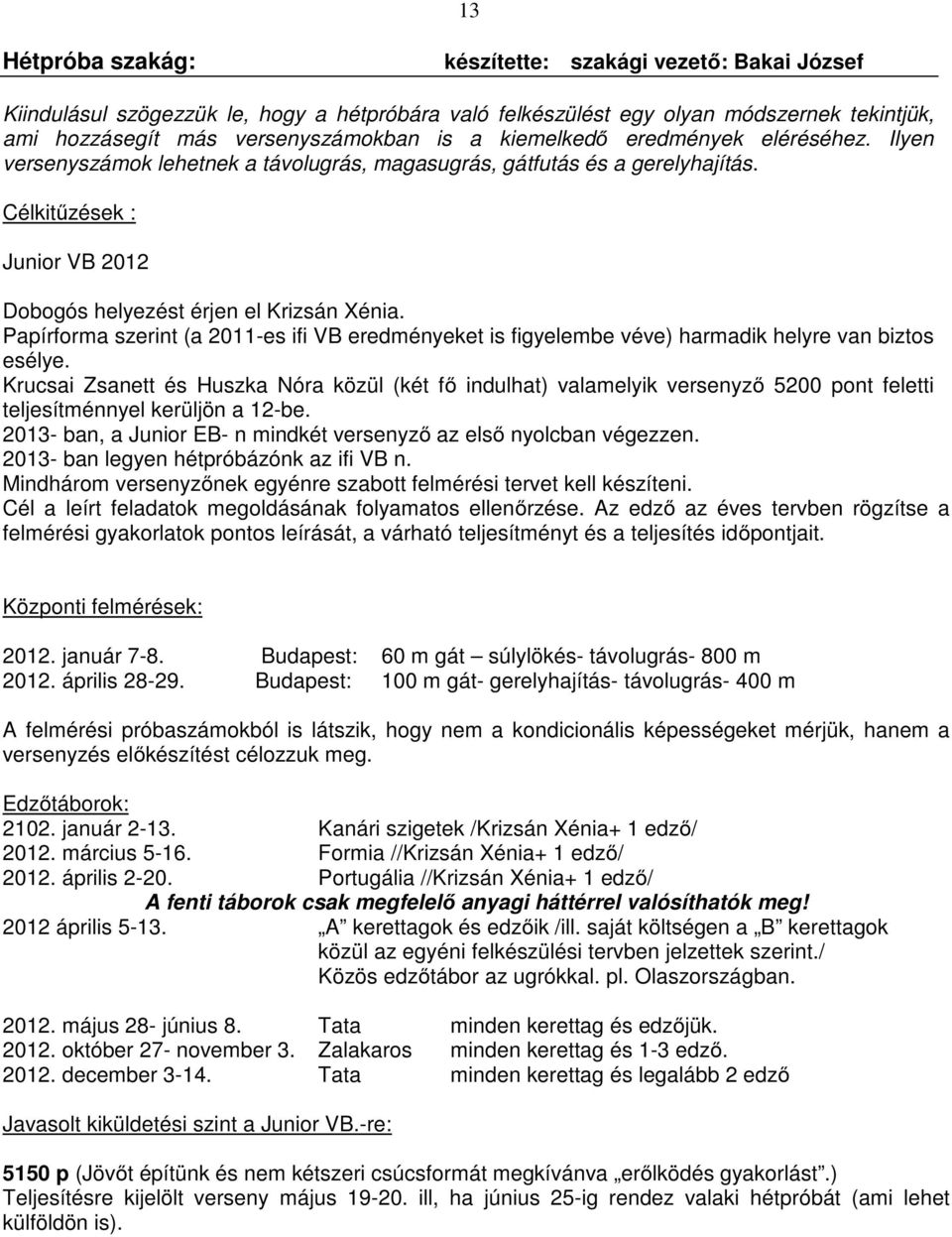 Papírforma szerint (a 2011-es ifi VB eredményeket is figyelembe véve) harmadik helyre van biztos esélye.