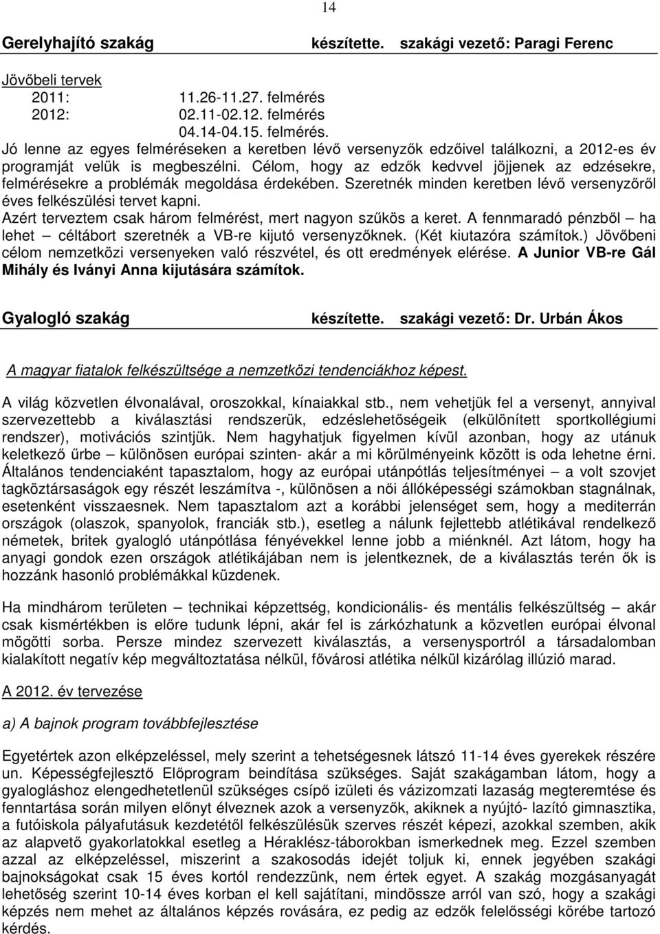 Célom, hogy az edzők kedvvel jöjjenek az edzésekre, felmérésekre a problémák megoldása érdekében. Szeretnék minden keretben lévő versenyzőről éves felkészülési tervet kapni.
