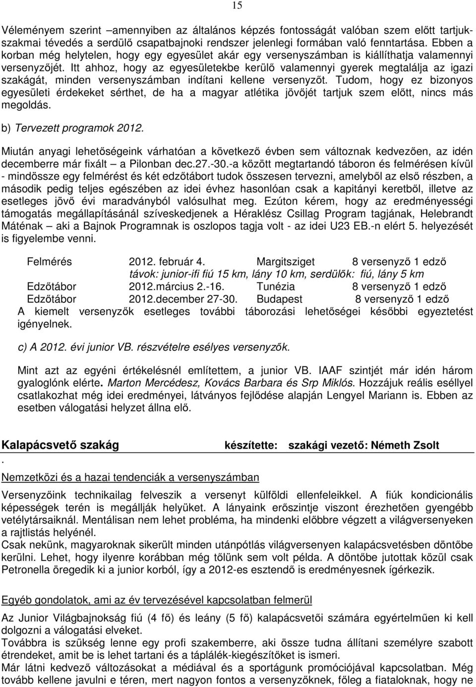 Itt ahhoz, hogy az egyesületekbe kerülő valamennyi gyerek megtalálja az igazi szakágát, minden versenyszámban indítani kellene versenyzőt.