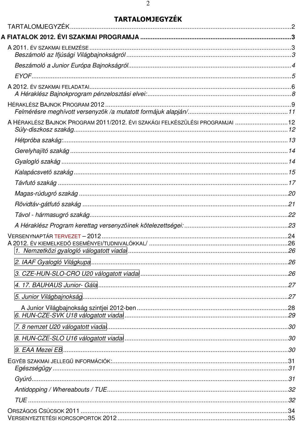 .. 11 A HÉRAKLÉSZ BAJNOK PROGRAM 2011/2012. ÉVI SZAKÁGI FELKÉSZÜLÉSI PROGRAMJAI... 12 Súly-diszkosz szakág... 12 Hétpróba szakág:... 13 Gerelyhajító szakág... 14 Gyalogló szakág.