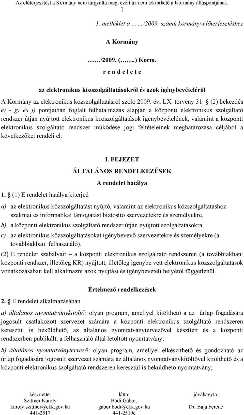 (2) bekezdés e) - g) és j) pontjaiban foglalt felhatalmazás alapján a központi elektronikus szolgáltató rendszer útján nyújtott elektronikus közszolgáltatások igénybevételének, valamint a központi