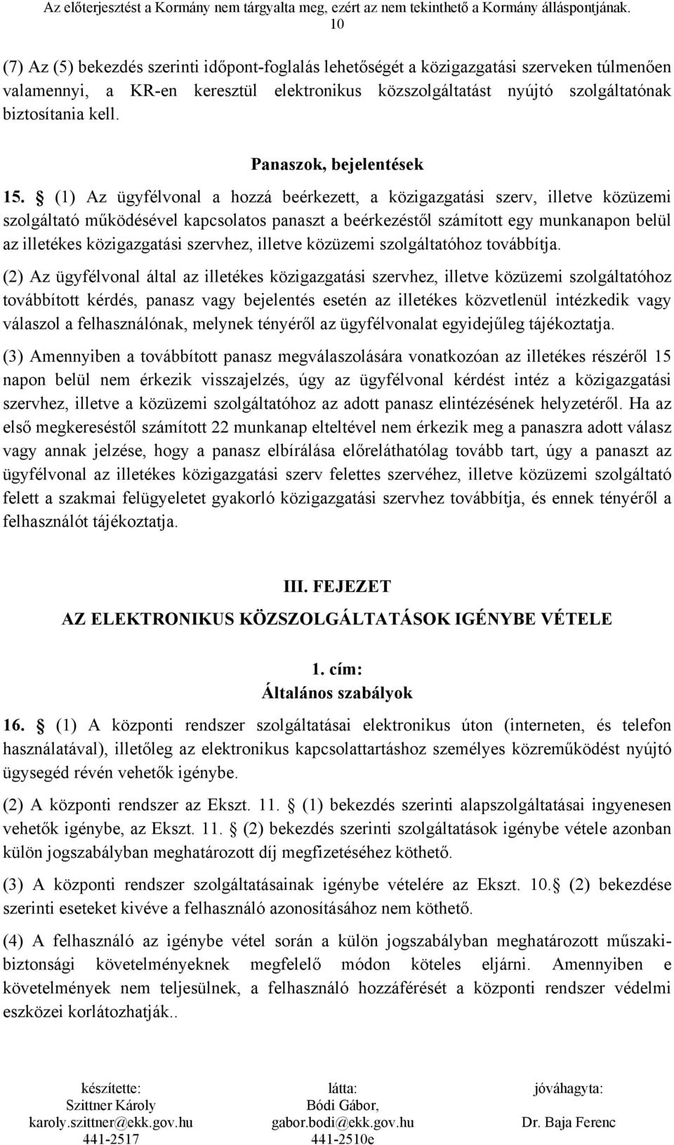 (1) Az ügyfélvonal a hozzá beérkezett, a közigazgatási szerv, illetve közüzemi szolgáltató működésével kapcsolatos panaszt a beérkezéstől számított egy munkanapon belül az illetékes közigazgatási