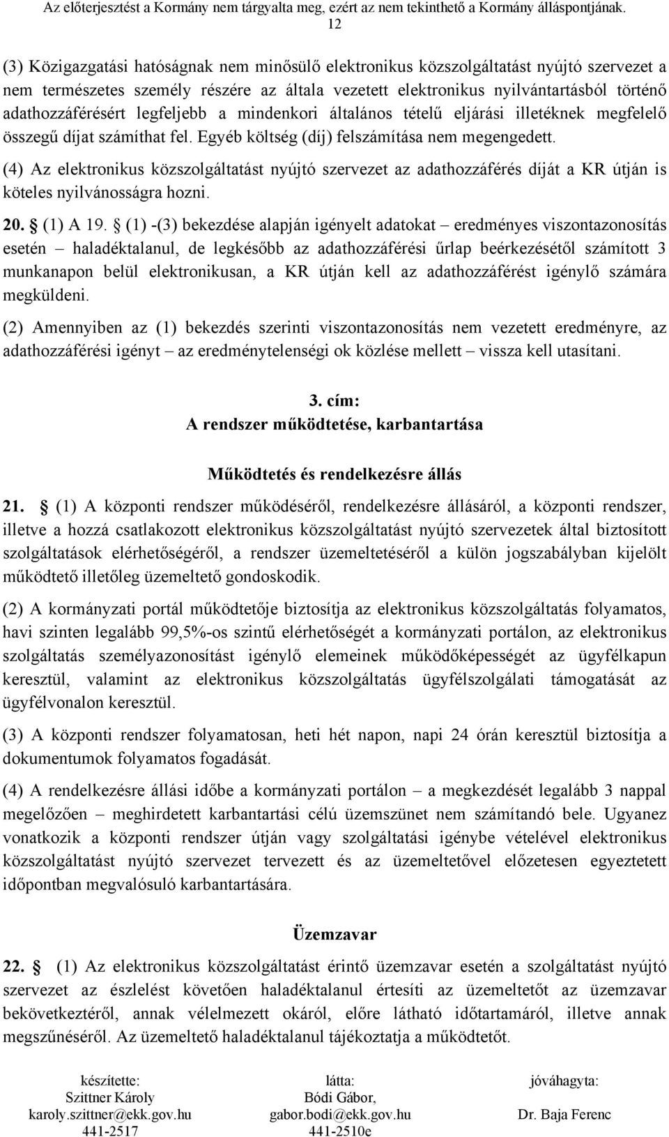 (4) Az elektronikus közszolgáltatást nyújtó szervezet az adathozzáférés díját a KR útján is köteles nyilvánosságra hozni. 20. (1) A 19.