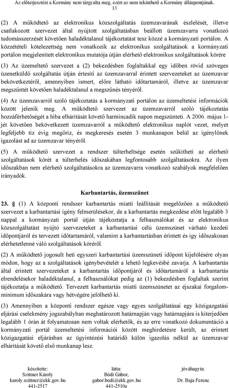 A közzétételi kötelezettség nem vonatkozik az elektronikus szolgáltatások a kormányzati portálon megjelenített elektronikus mutatója útján elérhető elektronikus szolgáltatások körére (3) Az