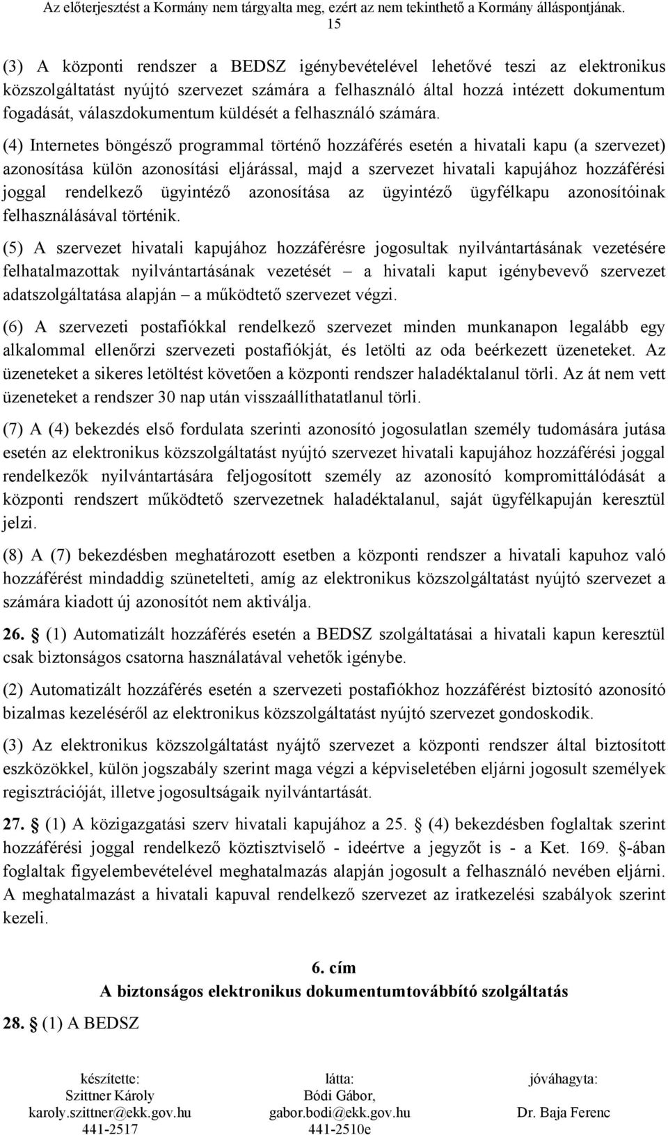 (4) Internetes böngésző programmal történő hozzáférés esetén a hivatali kapu (a szervezet) azonosítása külön azonosítási eljárással, majd a szervezet hivatali kapujához hozzáférési joggal rendelkező