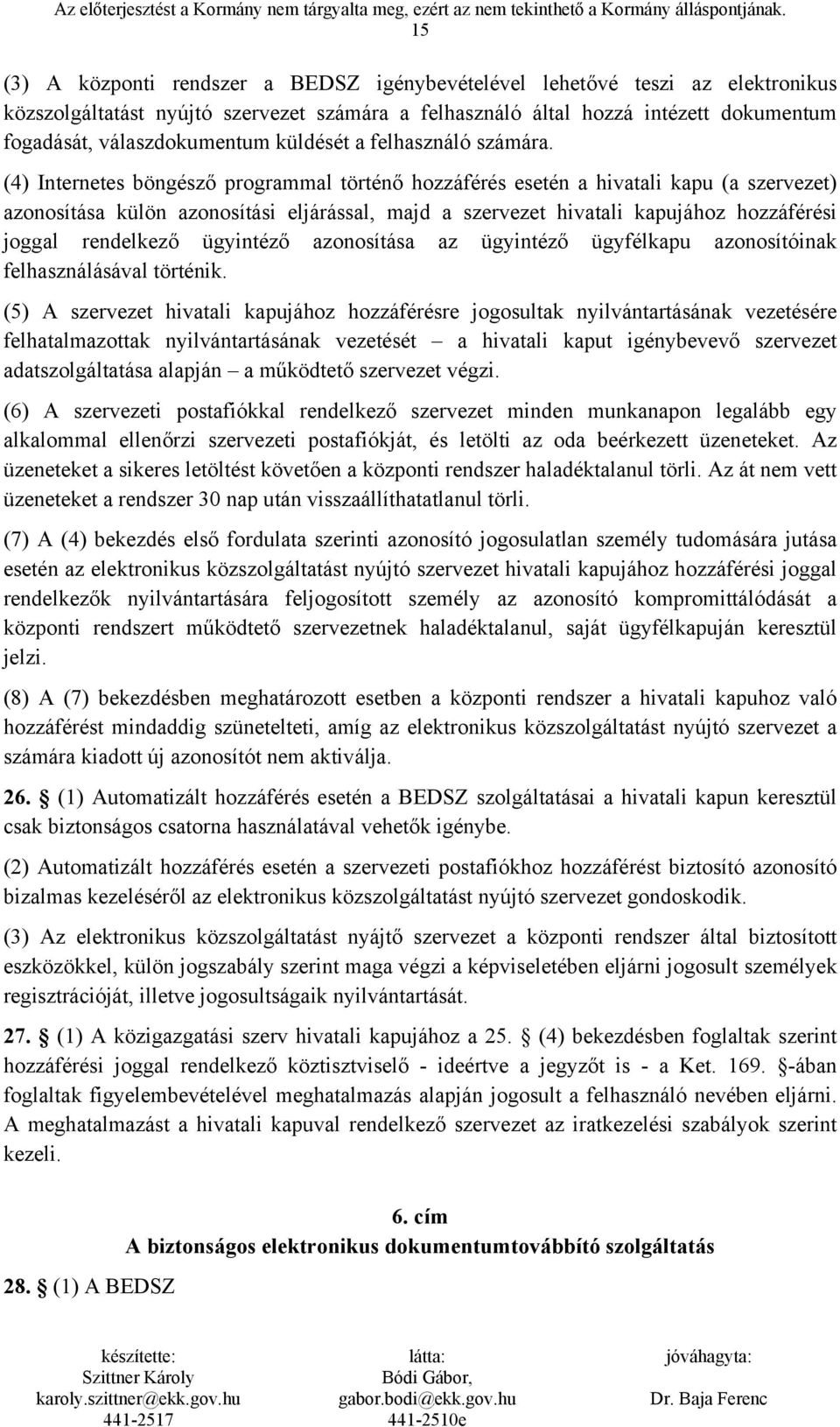 (4) Internetes böngésző programmal történő hozzáférés esetén a hivatali kapu (a szervezet) azonosítása külön azonosítási eljárással, majd a szervezet hivatali kapujához hozzáférési joggal rendelkező