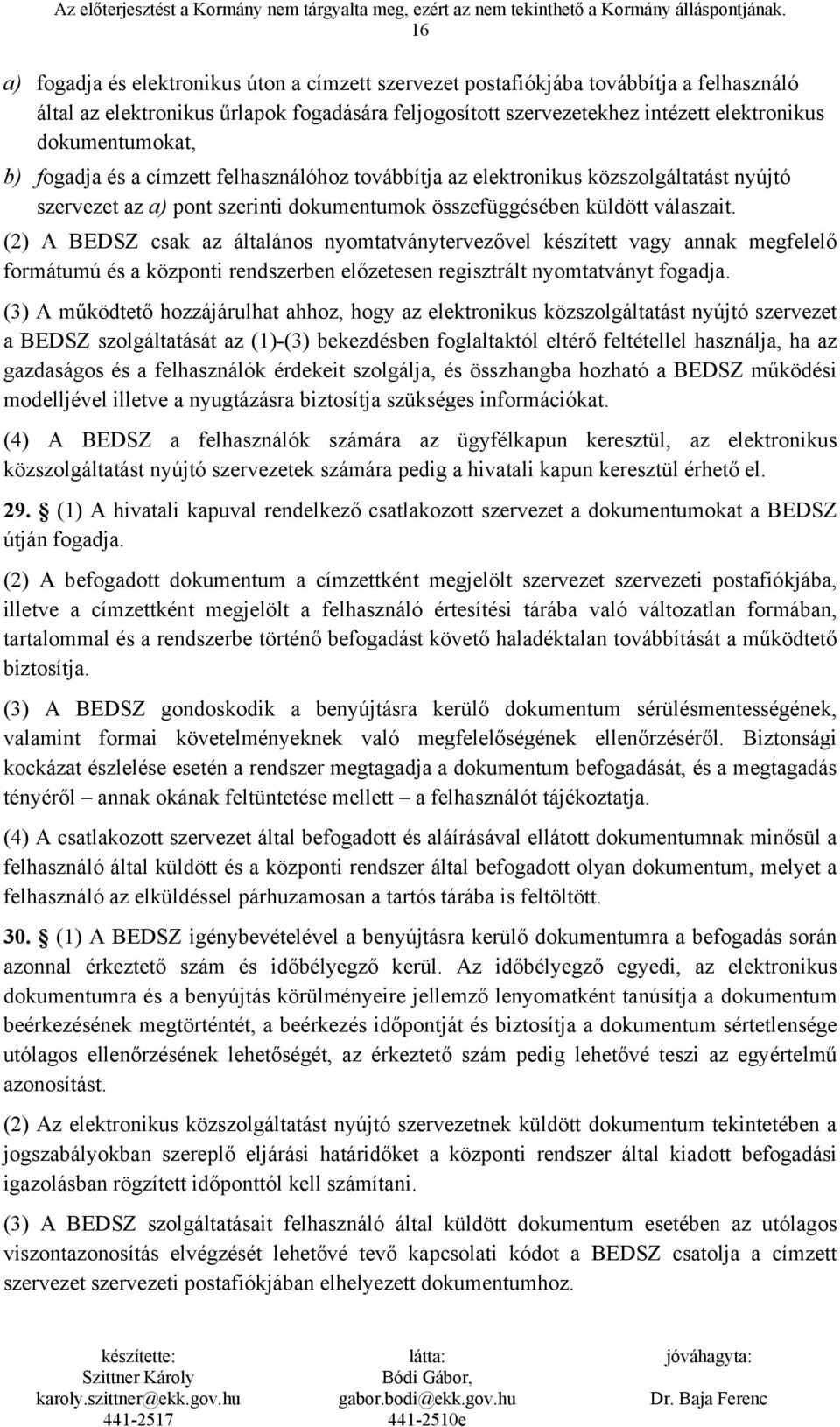 (2) A BEDSZ csak az általános nyomtatványtervezővel készített vagy annak megfelelő formátumú és a központi rendszerben előzetesen regisztrált nyomtatványt fogadja.