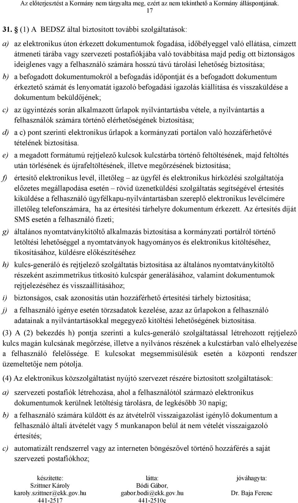 továbbítása majd pedig ott biztonságos ideiglenes vagy a felhasználó számára hosszú távú tárolási lehetőség biztosítása; b) a befogadott dokumentumokról a befogadás időpontját és a befogadott