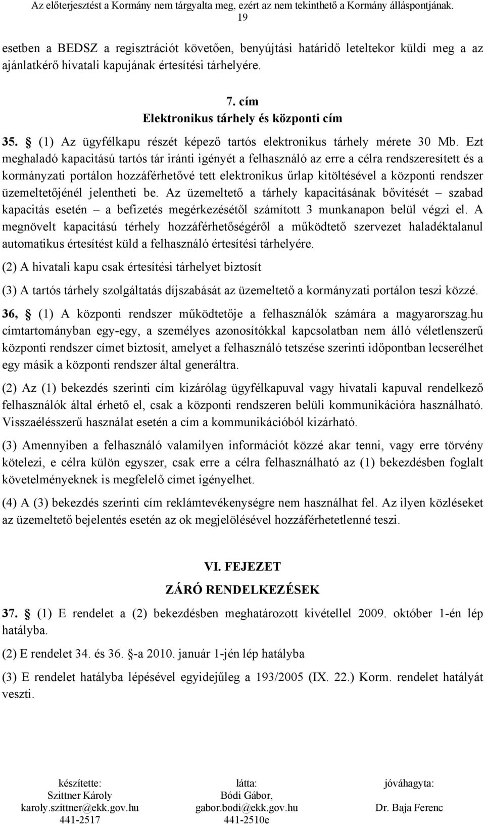 Ezt meghaladó kapacitású tartós tár iránti igényét a felhasználó az erre a célra rendszeresített és a kormányzati portálon hozzáférhetővé tett elektronikus űrlap kitöltésével a központi rendszer