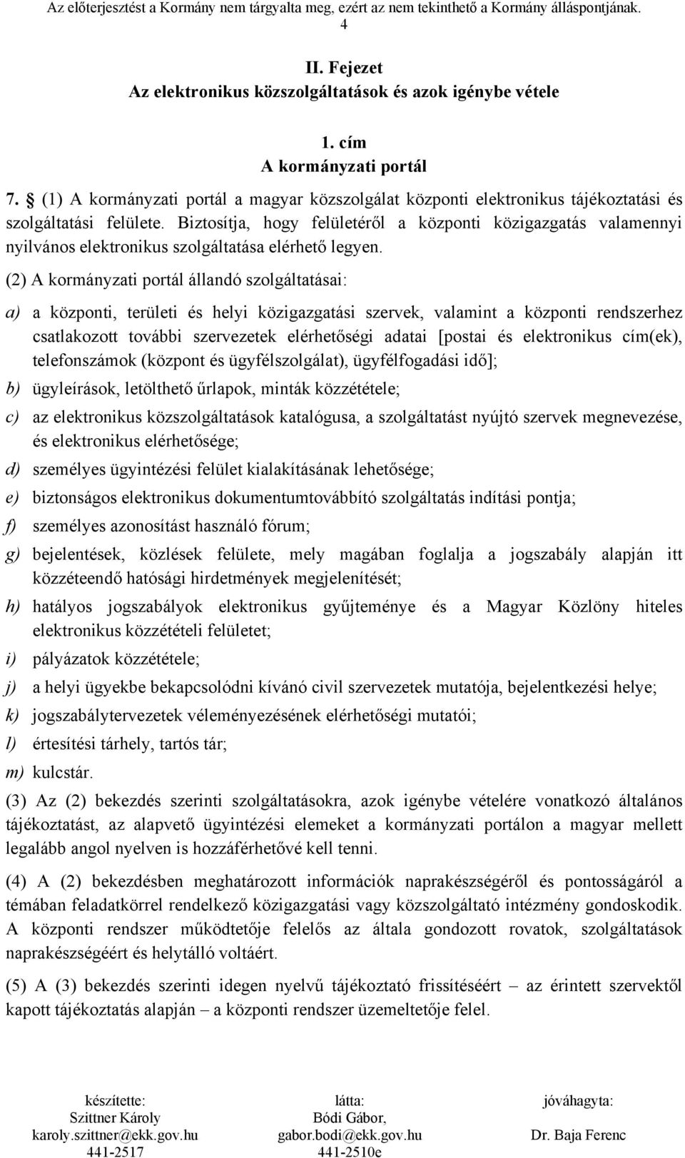 Biztosítja, hogy felületéről a központi közigazgatás valamennyi nyilvános elektronikus szolgáltatása elérhető legyen.