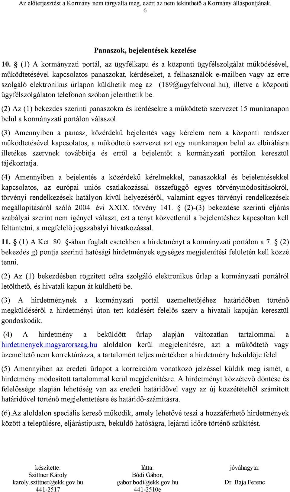 űrlapon küldhetik meg az (189@ugyfelvonal.hu), illetve a központi ügyfélszolgálaton telefonon szóban jelenthetik be.