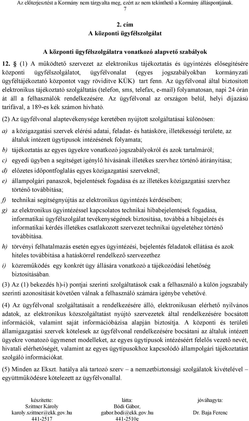 rövidítve KÜK) tart fenn. Az ügyfélvonal által biztosított elektronikus tájékoztató szolgáltatás (telefon, sms, telefax, e-mail) folyamatosan, napi 24 órán át áll a felhasználók rendelkezésére.