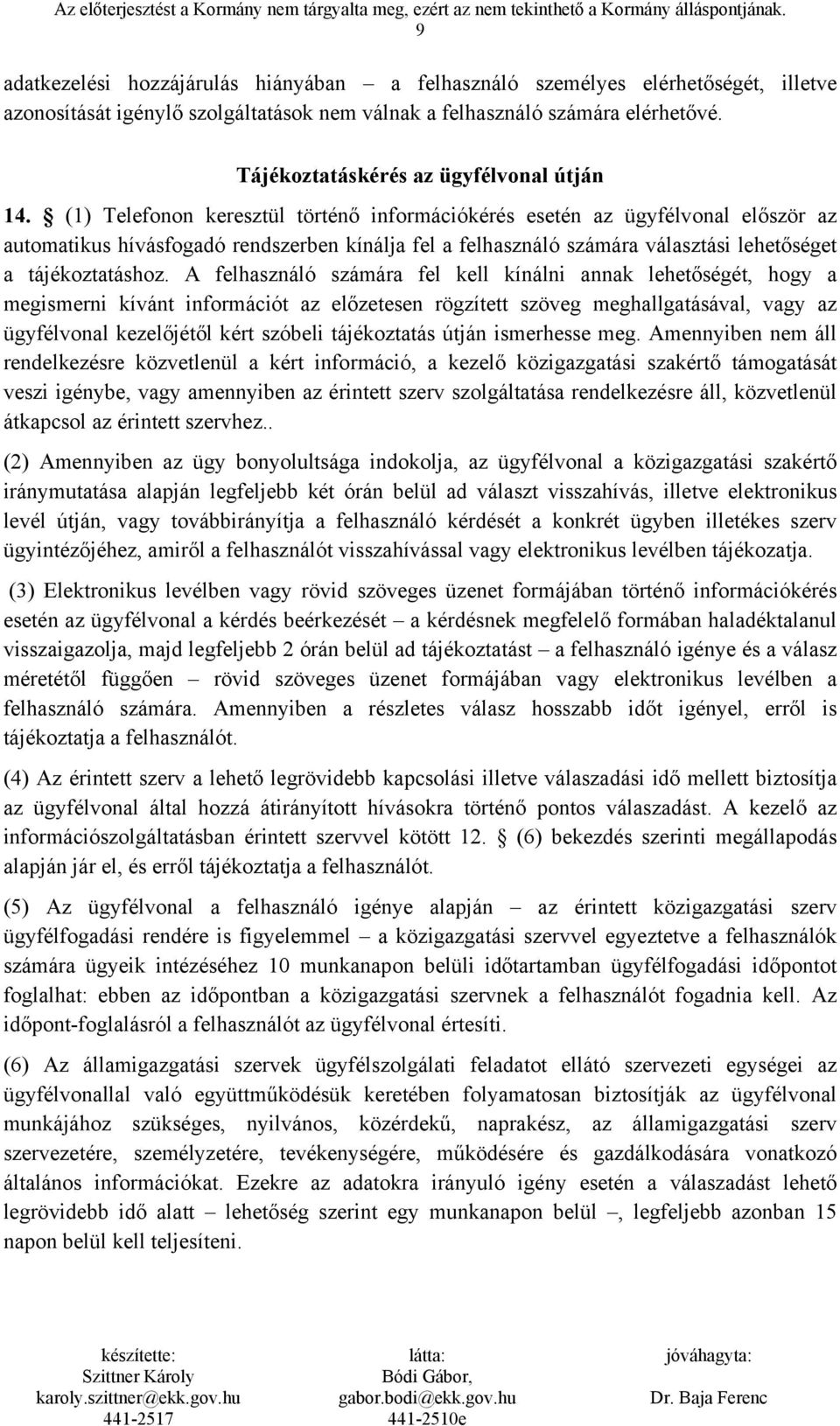 (1) Telefonon keresztül történő információkérés esetén az ügyfélvonal először az automatikus hívásfogadó rendszerben kínálja fel a felhasználó számára választási lehetőséget a tájékoztatáshoz.