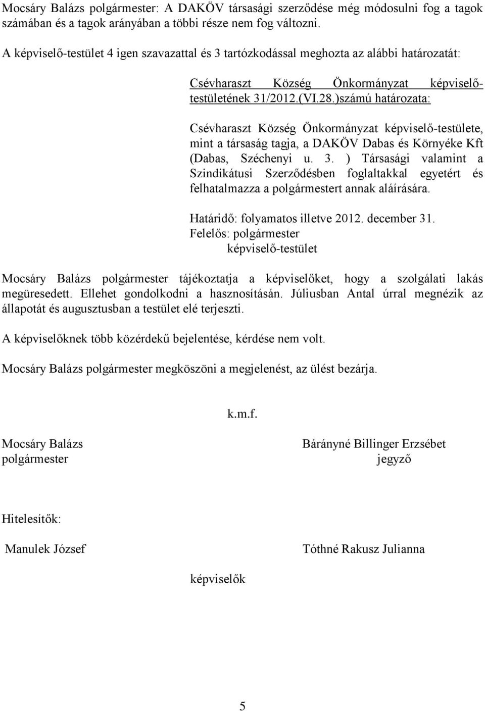 )számú határozata: Csévharaszt Község Önkormányzat képviselő-testülete, mint a társaság tagja, a DAKÖV Dabas és Környéke Kft (Dabas, Széchenyi u. 3.